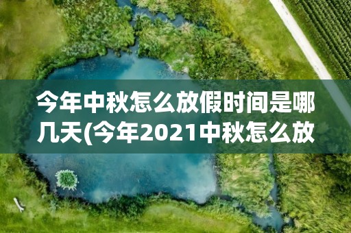 今年中秋怎么放假时间是哪几天(今年2021中秋怎么放假时间是哪几天)