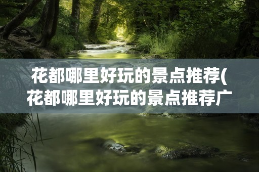 花都哪里好玩的景点推荐(花都哪里好玩的景点推荐广州)