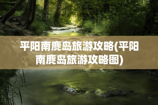 平阳南麂岛旅游攻略(平阳南麂岛旅游攻略图)