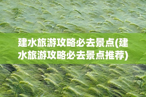 建水旅游攻略必去景点(建水旅游攻略必去景点推荐)