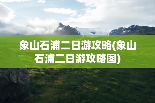 象山石浦二日游攻略(象山石浦二日游攻略图)