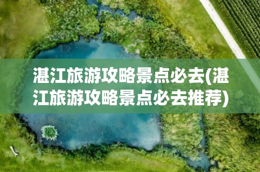 湛江旅游攻略景点必去(湛江旅游攻略景点必去推荐)