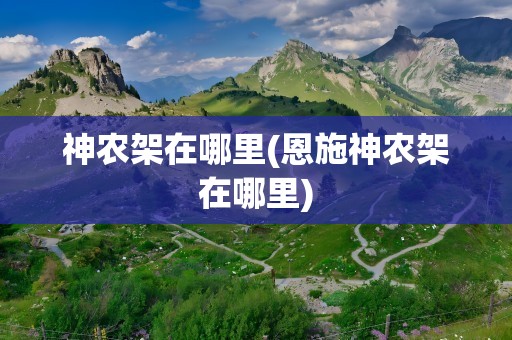 神农架在哪里(恩施神农架在哪里)