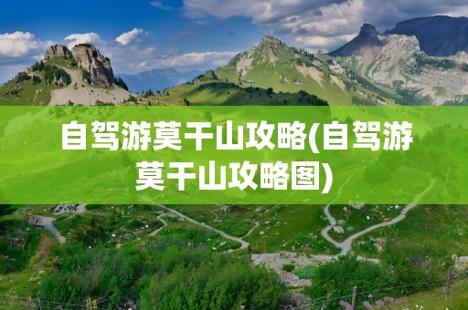 自驾游莫干山攻略(自驾游莫干山攻略图)