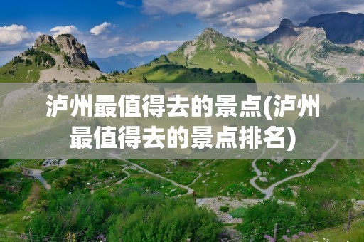 泸州最值得去的景点(泸州最值得去的景点排名)