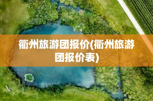衢州旅游团报价(衢州旅游团报价表)