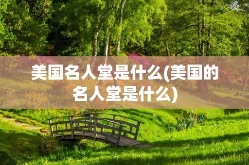 美国名人堂是什么(美国的名人堂是什么)