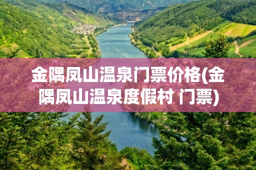 金隅凤山温泉门票价格(金隅凤山温泉度假村 门票)