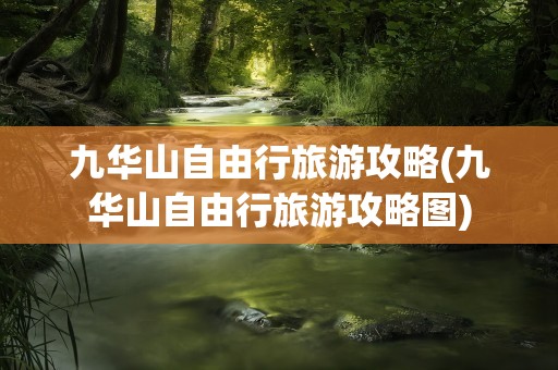 九华山自由行旅游攻略(九华山自由行旅游攻略图)