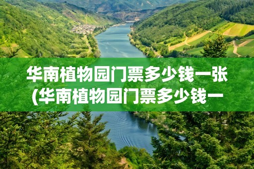 华南植物园门票多少钱一张(华南植物园门票多少钱一张物)