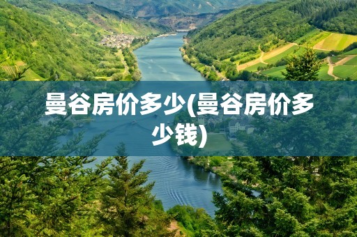曼谷房价多少(曼谷房价多少钱)