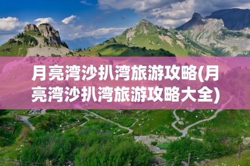 月亮湾沙扒湾旅游攻略(月亮湾沙扒湾旅游攻略大全)