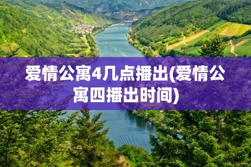 爱情公寓4几点播出(爱情公寓四播出时间)