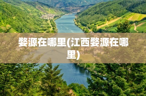 婺源在哪里(江西婺源在哪里)