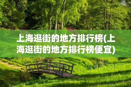 上海逛街的地方排行榜(上海逛街的地方排行榜便宜)