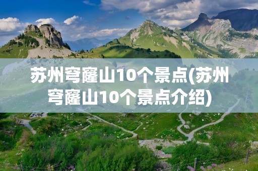 苏州穹窿山10个景点(苏州穹窿山10个景点介绍)