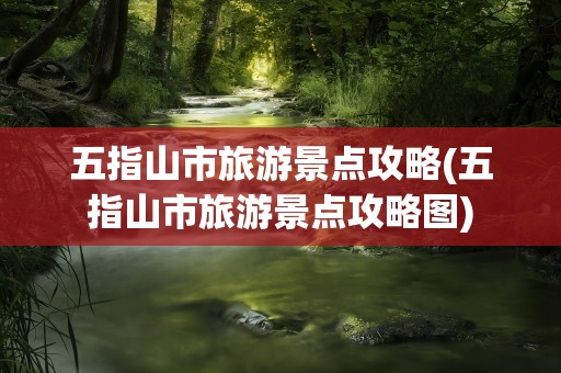 五指山市旅游景点攻略(五指山市旅游景点攻略图)