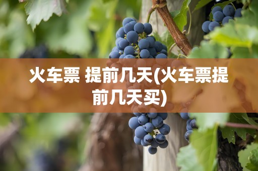 火车票 提前几天(火车票提前几天买)