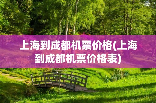 上海到成都机票价格(上海到成都机票价格表)