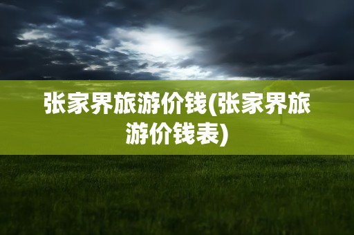 张家界旅游价钱(张家界旅游价钱表)