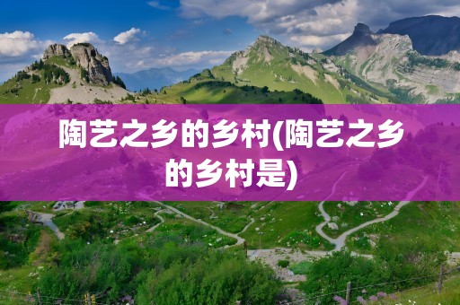 陶艺之乡的乡村(陶艺之乡的乡村是)