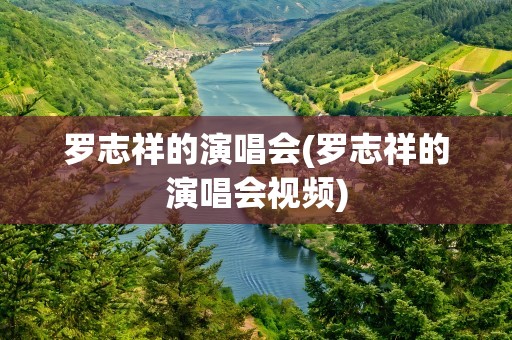 罗志祥的演唱会(罗志祥的演唱会视频)