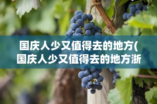 国庆人少又值得去的地方(国庆人少又值得去的地方浙江)