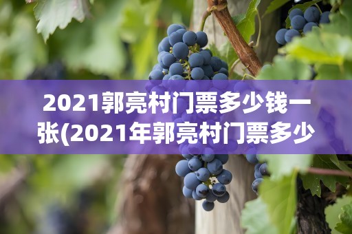 2021郭亮村门票多少钱一张(2021年郭亮村门票多少钱一张)