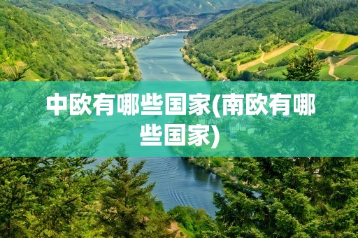 中欧有哪些国家(南欧有哪些国家)