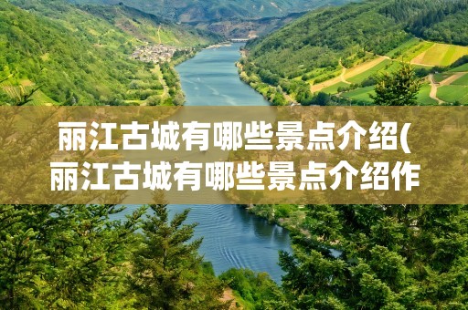 丽江古城有哪些景点介绍(丽江古城有哪些景点介绍作文)
