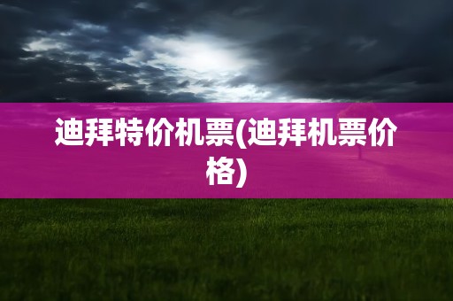 迪拜特价机票(迪拜机票价格)
