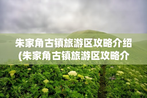 朱家角古镇旅游区攻略介绍(朱家角古镇旅游区攻略介绍图)