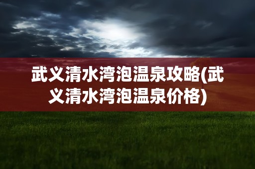 武义清水湾泡温泉攻略(武义清水湾泡温泉价格)
