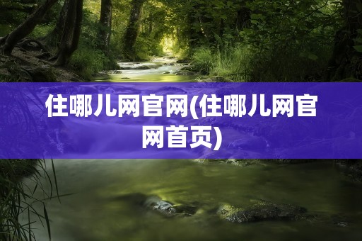 住哪儿网官网(住哪儿网官网首页)