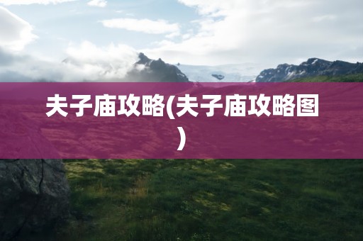 夫子庙攻略(夫子庙攻略图)