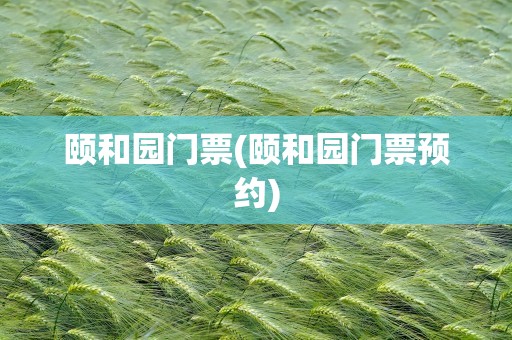 颐和园门票(颐和园门票预约)