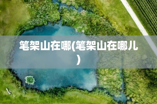 笔架山在哪(笔架山在哪儿)