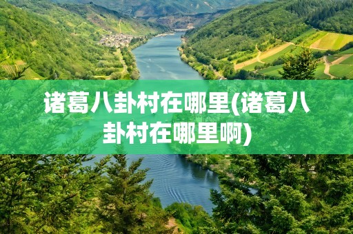 诸葛八卦村在哪里(诸葛八卦村在哪里啊)