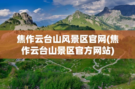焦作云台山风景区官网(焦作云台山景区官方网站)