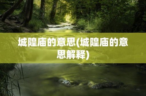 城隍庙的意思(城隍庙的意思解释)