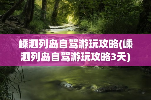 嵊泗列岛自驾游玩攻略(嵊泗列岛自驾游玩攻略3天)