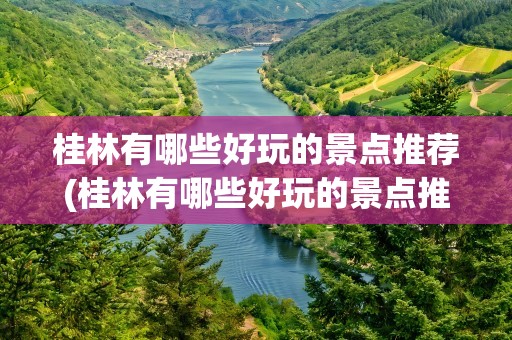 桂林有哪些好玩的景点推荐(桂林有哪些好玩的景点推荐临)