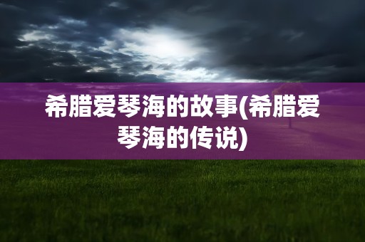 希腊爱琴海的故事(希腊爱琴海的传说)