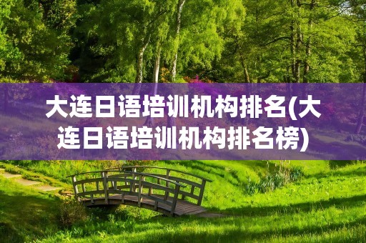 大连日语培训机构排名(大连日语培训机构排名榜)
