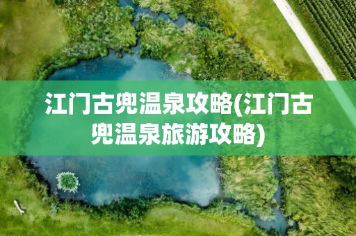 江门古兜温泉攻略(江门古兜温泉旅游攻略)