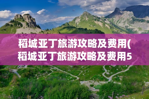 稻城亚丁旅游攻略及费用(稻城亚丁旅游攻略及费用5)
