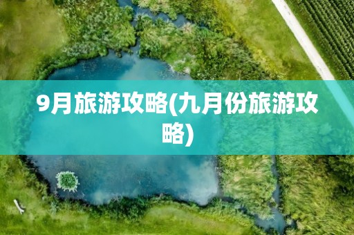 9月旅游攻略(九月份旅游攻略)