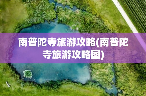 南普陀寺旅游攻略(南普陀寺旅游攻略图)