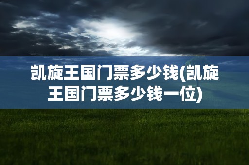 凯旋王国门票多少钱(凯旋王国门票多少钱一位)
