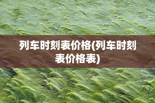 列车时刻表价格(列车时刻表价格表)